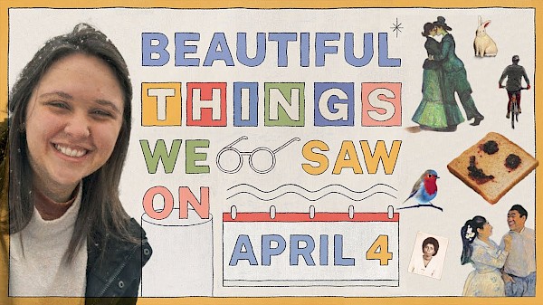 Beautiful Things We Saw On April 4
